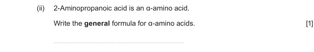 Summer 2025 Unit 4, question 8(b)(ii): 2-Aminopropanoic acid is an α-amino acid. Write the general formula for α-amino acids. [1]