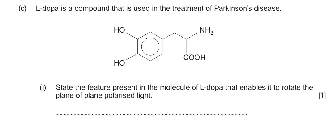 Summer 2025 Unit 4, question 8(c)(i): State the feature present in the molecule of L-dopa that enables it to rotate the plane of plane polarised light. [1]