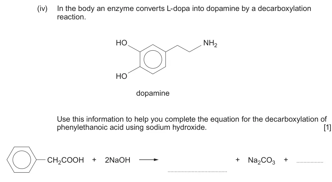 Summer 2025 Unit 4, question 8(c)(iv): In the body an enzyme converts L-dopa into dopamine by a decarboxylation reaction. HO NH2 HO dopamine Use this information to help you complete the equation for