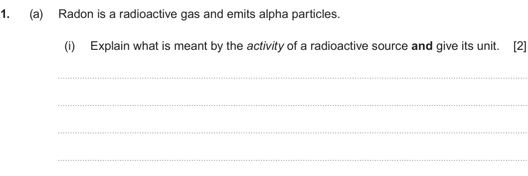 Summer 2022 Unit 3, question 1(a)(i): Explain what is meant by the activity of a radioactive source and give its unit. [2]