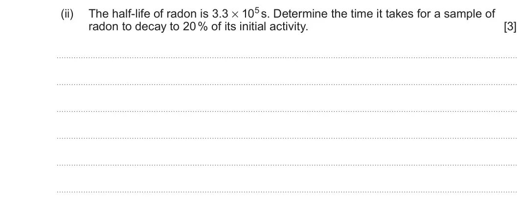 Summer 2022 Unit 3, question 1(a)(ii): radon to decay to 20 % of its initial activity. [3]
