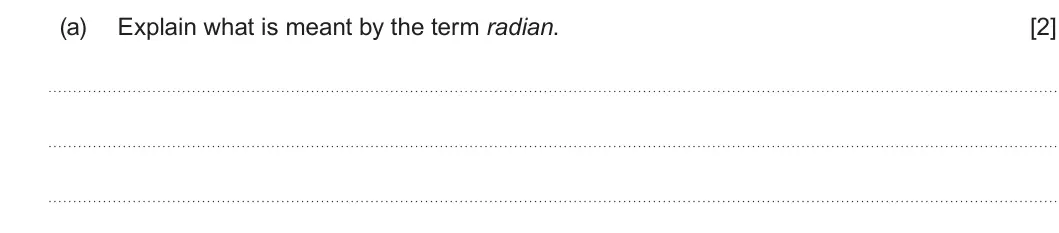 Summer 2022 Unit 3, question 4(a): Explain what is meant by the term radian. [2]