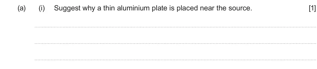 Summer 2022 Unit 3, question 5(a)(i): Suggest why a thin aluminium plate is placed near the source. [1]