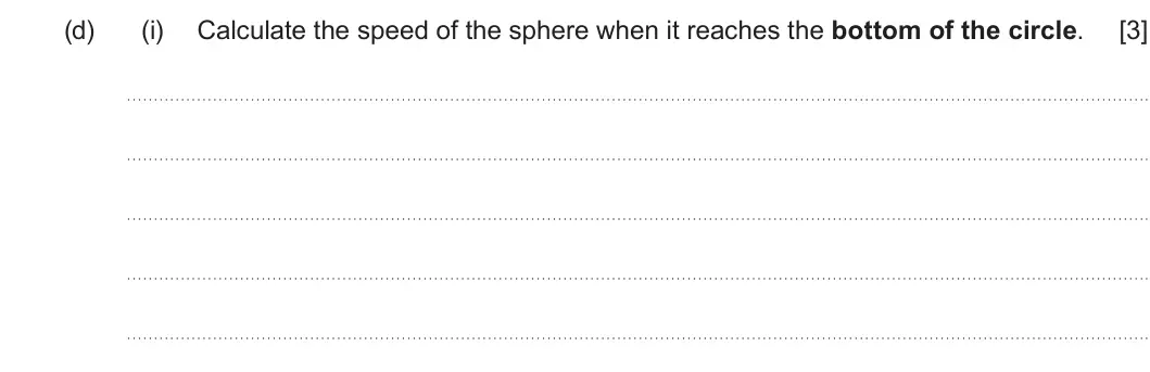 Summer 2023 Unit 3, question 2(d)(i): Calculate the speed of the sphere when it reaches the bottom of the circle. [3]