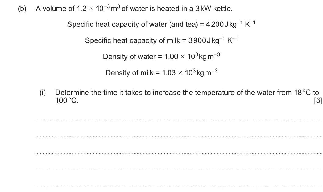 Summer 2023 Unit 3, question 4(b)(i): Determine the time it takes to increase the temperature of the water from 18 °C to 100 °C. [3]
