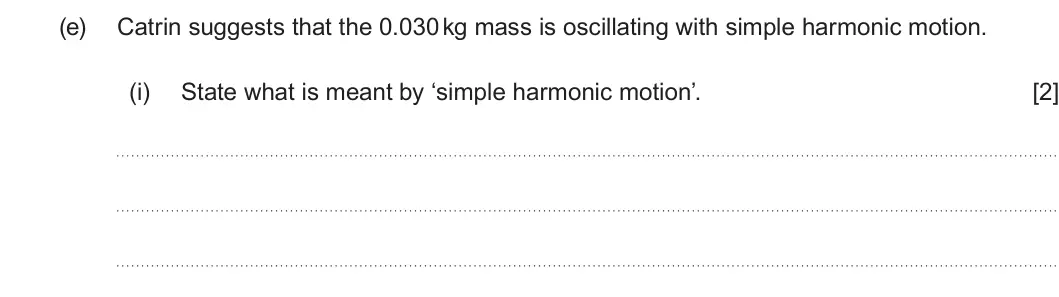 Summer 2024 Unit 3, question 4(e)(i): State what is meant by ‘simple harmonic motion’. [2]