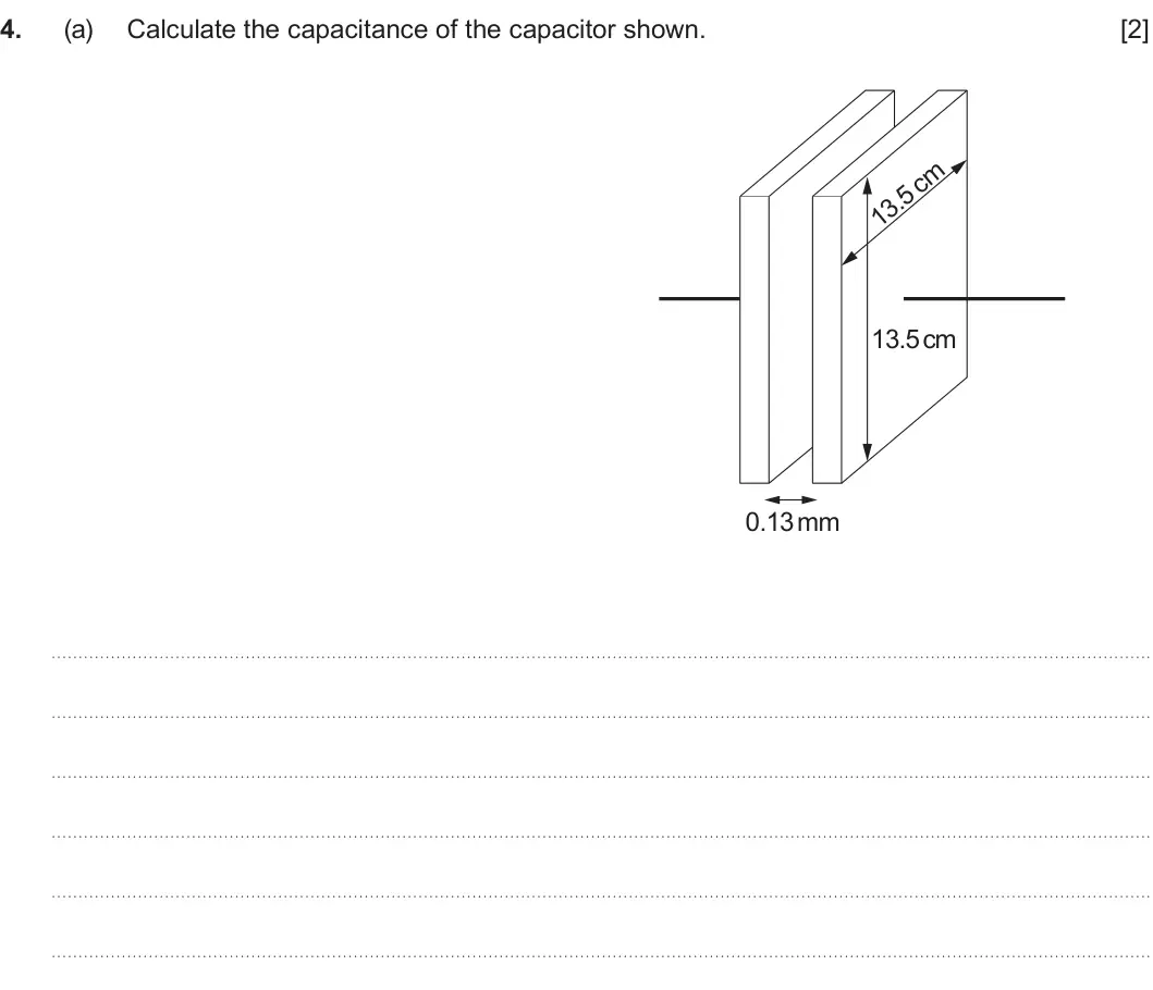 Summer 2022 Unit 4, question 4(a): Calculate the capacitance of the capacitor shown. [2] 13.5cm 0.13mm
