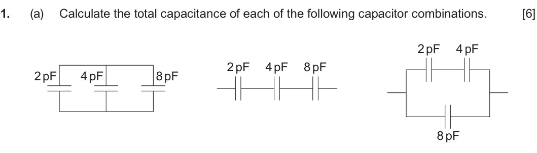 Summer 2023 Unit 4, question 1(a)(i): Calculate the total capacitance of each of the following capacitor combinations. [6] 2 pF 4 pF 2 pF 4 pF 8 pF 2 pF 4 pF 8 pF 8 pF
