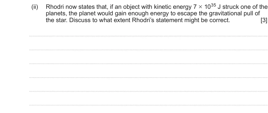 Summer 2023 Unit 4, question 3(c)(ii): planets, the planet would gain enough energy to escape the gravitational pull of the star. Discuss to what extent Rhodri’s statement might be correct. [3]