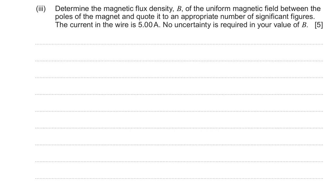 Summer 2023 Unit 4, question 4(b)(iii): Determine the magnetic flux density, B, of the uniform magnetic field between the poles of the magnet and quote it to an appropriate number of significant figur