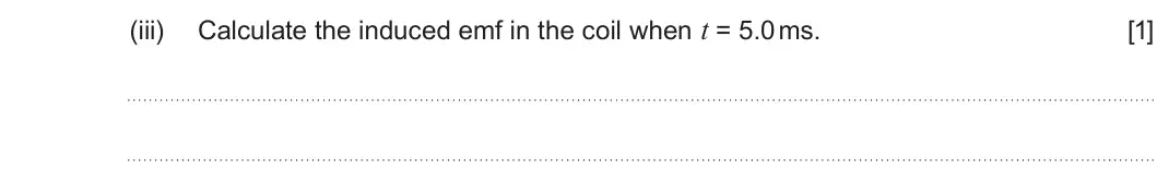 Summer 2023 Unit 4, question 7(a)(iii): Calculate the induced emf in the coil when t = 5.0 ms. [1]