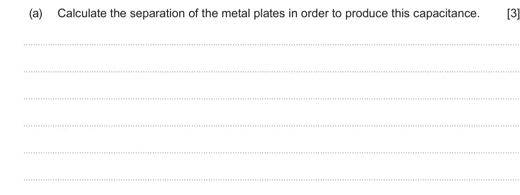Summer 2024 Unit 4, question 1(a): Calculate the separation of the metal plates in order to produce this capacitance. [3]