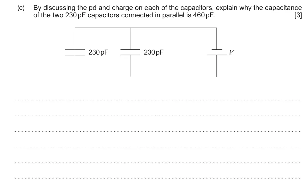 Summer 2024 Unit 4, question 1(c): By discussing the pd and charge on each of the capacitors, explain why the capacitance of the two 230 pF capacitors connected in parallel is 460 pF. [3] 230pF 2