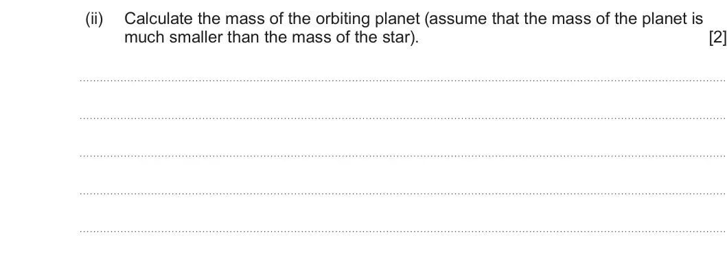 Summer 2024 Unit 4, question 3(d)(ii): Calculate the mass of the orbiting planet (assume that the mass of the planet is much smaller than the mass of the star). [2]