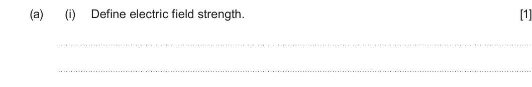 Summer 2024 Unit 4, question 4(a)(i): Define electric field strength. [1]