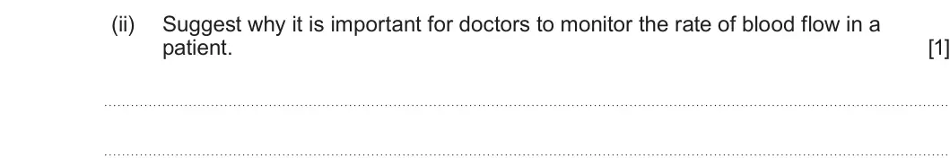 Summer 2024 Unit 4, question 8(b)(ii): Suggest why it is important for doctors to monitor the rate of blood flow in a patient. [1]