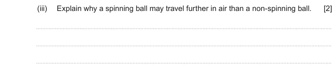 Summer 2024 Unit 4, question 9(c)(iii): Explain why a spinning ball may travel further in air than a non-spinning ball. [2]