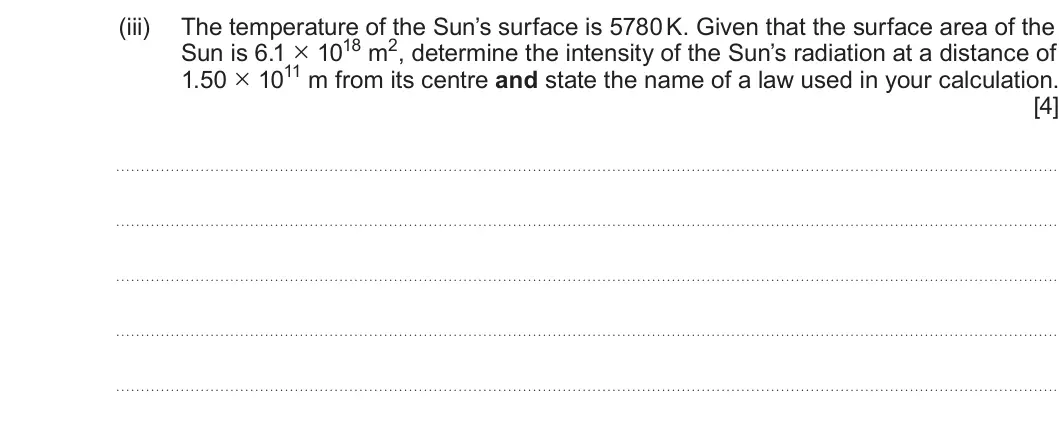 Summer 2024 Unit 4, question 10(b)(iii): The temperature of the Sun’s surface is 5780 K. Given that the surface area of the Sun is 6.1 × 1018 m2, determine the intensity of the Sun’s radiation at a dis