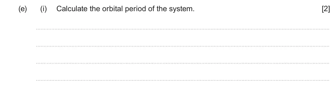 Summer 2025 Unit 4, question 2(e)(i): Calculate the orbital period of the system. [2]