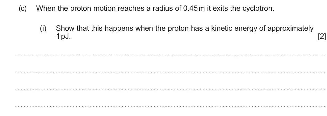 Summer 2025 Unit 4, question 4(c)(i): Show that this happens when the proton has a kinetic energy of approximately 1 pJ. [2]
