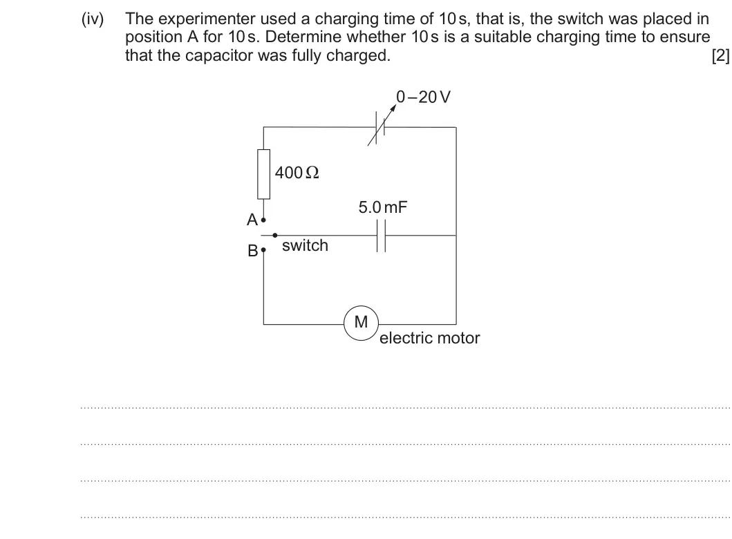 Summer 2025 Unit 4, question 6(b)(iv): The experimenter used a charging time of 10 s, that is, the switch was placed in position A for 10 s. Determine whether 10 s is a suitable charging time to ensu