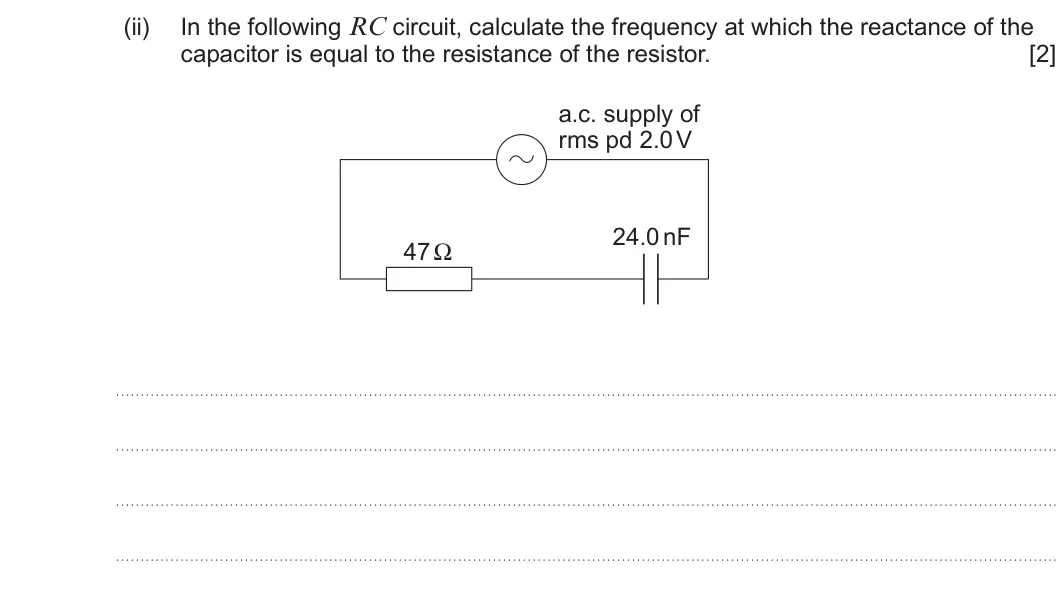 Summer 2025 Unit 4, question 7(b)(ii): In the following RC circuit, calculate the frequency at which the reactance of the capacitor is equal to the resistance of the resistor. [2] a.c. supply of rms 