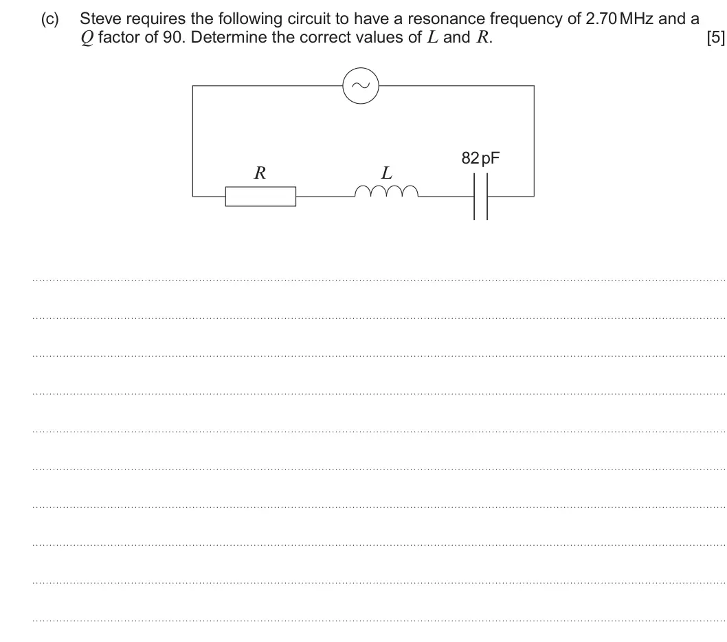Summer 2025 Unit 4, question 7(c): Steve requires the following circuit to have a resonance frequency of 2.70 MHz and a Q factor of 90 Determine the correct values of L and R. [5] 82pF R L