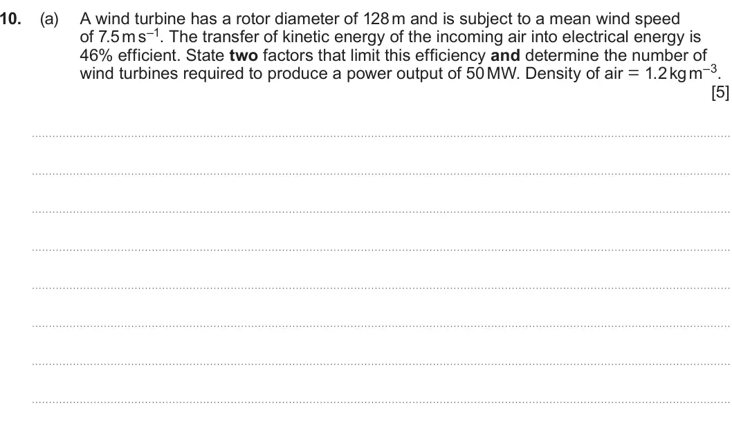 Summer 2025 Unit 4, question 10(a): A wind turbine has a rotor diameter of 128 m and is subject to a mean wind speed of 7.5 m s–1. The transfer of kinetic energy of the incoming air into electrica