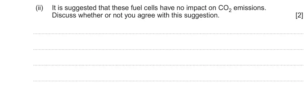 Summer 2025 Unit 4, question 10(d)(ii): It is suggested that these fuel cells have no impact on CO2 emissions. Discuss whether or not you agree with this suggestion. [2]