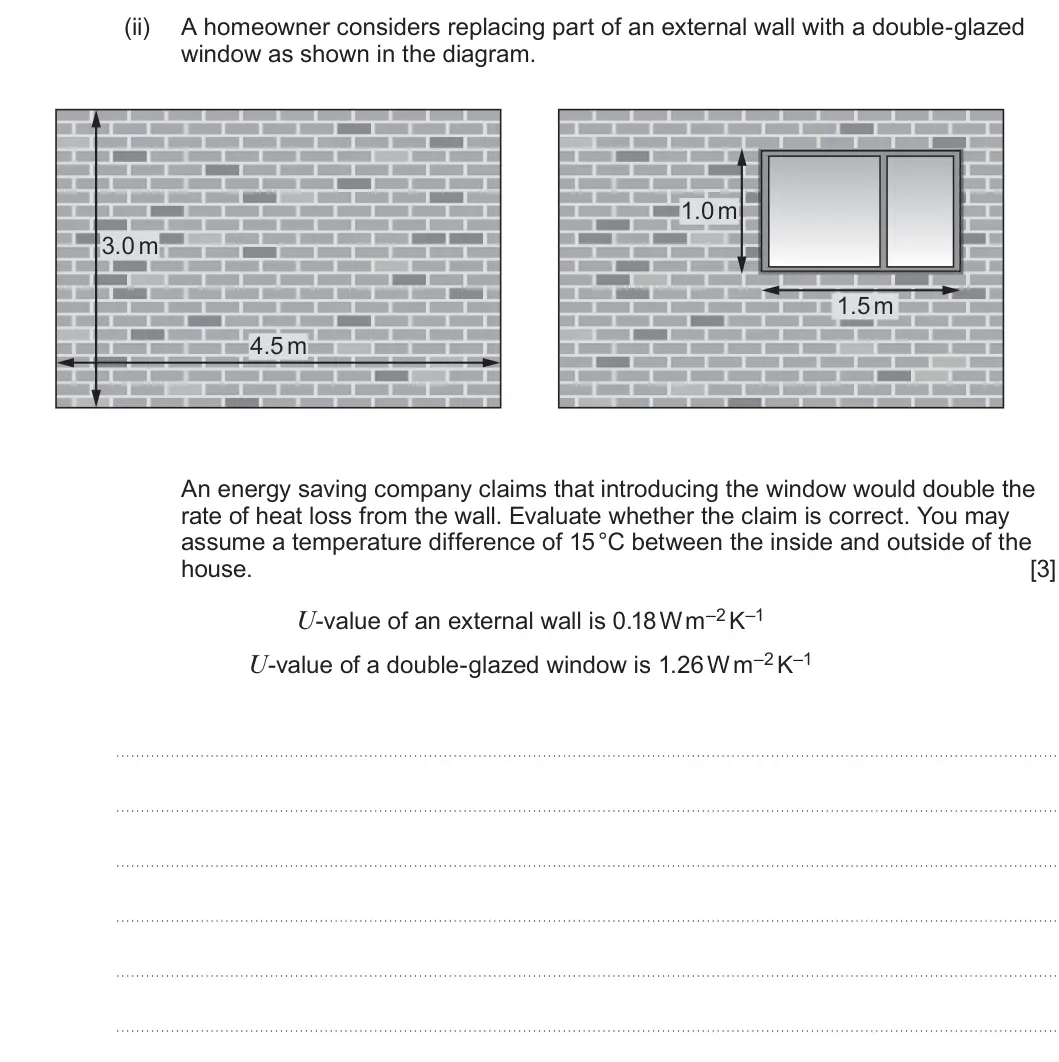 Summer 2025 Unit 4, question 10(e)(ii): A homeowner considers replacing part of an external wall with a double-glazed window as shown in the diagram. 1.0 m 3.0 m 1.5 m 4.5 m An energy saving company c