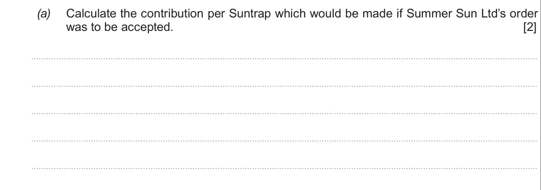 Summer 2017 Unit 3, question 5(a): Calculate the contribution per Suntrap which would be made if Summer Sun Ltd’s order was to be accepted. [2]