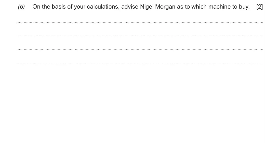 Summer 2019 Unit 3, question 6(b): On the basis of your calculations, advise Nigel Morgan as to which machine to buy. [2]