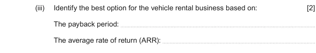 Summer 2023 Unit 3, question 6(b)(iii): Identify the best option for the vehicle rental business based on: [2] The payback period: The average rate of return (ARR):