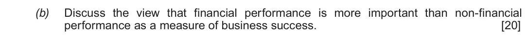 Summer 2017 Unit 4, question 2(b): Discuss the view that financial performance is more important than non-financial performance as a measure of business success. [20]