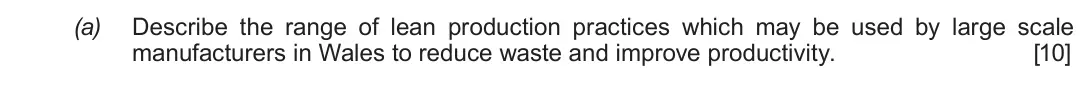 Summer 2017 Unit 4, question 4(a): Describe the range of lean production practices which may be used by large scale manufacturers in Wales to reduce waste and improve productivity. [10]