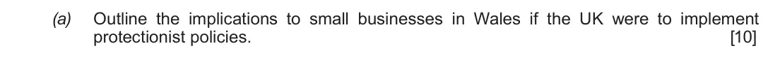 Summer 2018 Unit 4, question 2(a): Outline the implications to small businesses in Wales if the UK were to implement protectionist policies. [10]