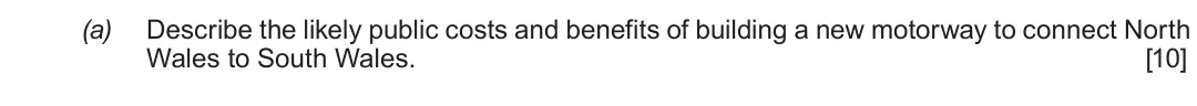 Summer 2018 Unit 4, question 3(a): Describe the likely public costs and benefits of building a new motorway to connect North Wales to South Wales. [10]