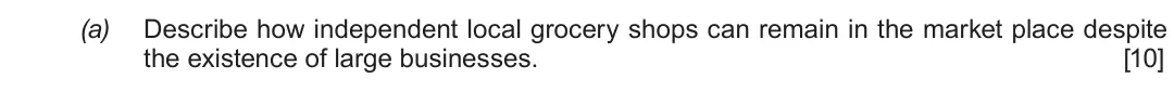 Summer 2018 Unit 4, question 4(a): Describe how independent local grocery shops can remain in the market place despite the existence of large businesses. [10]