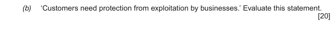 Summer 2018 Unit 4, question 4(b): ‘Customers need protection from exploitation by businesses.’ Evaluate this statement. [20]