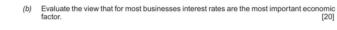Summer 2019 Unit 4, question 4(b): Evaluate the view that for most businesses interest rates are the most important economic factor. [20]