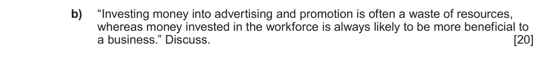 Summer 2022 Unit 4, question 4.2: 4 Business functions b) “Investing money into advertising and promotion is often a waste of resources, whereas money invested in the workforce is always likely 