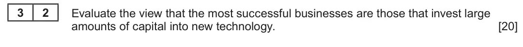 Summer 2023 Unit 4, question 3.2: Technological factors 3 2 Evaluate the view that the most successful businesses are those that invest large amounts of capital into new technology. [20]
