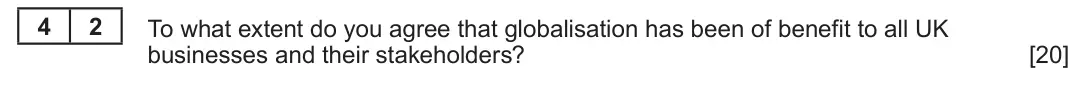 Summer 2023 Unit 4, question 4.2: International trade 4 2 To what extent do you agree that globalisation has been of benefit to all UK businesses and their stakeholders? [20]