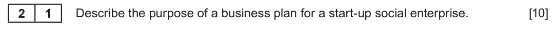 Summer 2024 Unit 4, question 2.1: Enterprise 2 1 Describe the purpose of a business plan for a start-up social enterprise. [10]