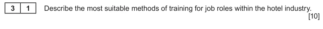 Summer 2024 Unit 4, question 3.1: Human resources 3 1 Describe the most suitable methods of training for job roles within the hotel industry. [10]