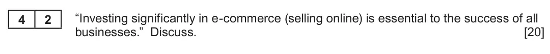Summer 2024 Unit 4, question 4.2: The market “Investing significantly in e-commerce (selling online) is essential to the success of all 4 2 businesses.” Discuss. [20]