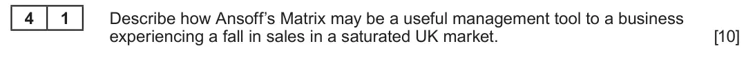 Summer 2025 Unit 4, question 4.1: Strategy and implementation 4 1 Describe how Ansoff’s Matrix may be a useful management tool to a business experiencing a fall in sales in a saturated UK market