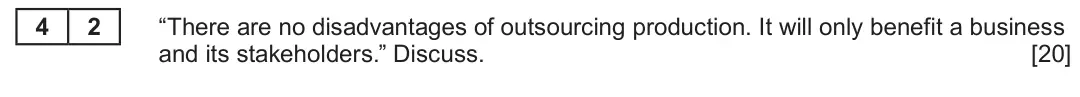 Summer 2025 Unit 4, question 4.2: Strategy and implementation 4 2 “There are no disadvantages of outsourcing production. It will only benefit a business and its stakeholders.” Discuss. [20]
