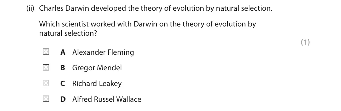 June 2023 Paper 1 Foundation, question 3(a)(ii): Charles Darwin developed the theory of evolution by natural selection. Which scientist worked with Darwin on the theory of evolution by natural selection? (1) A