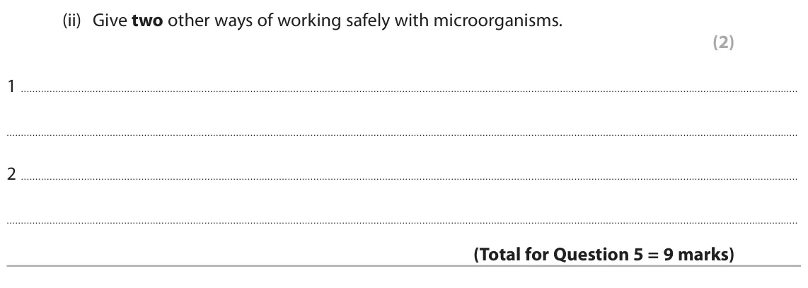 June 2023 Paper 1 Foundation, question 5(b)(ii): Give two other ways of working safely with microorganisms. (2) 1 2